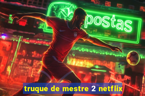 truque de mestre 2 netflix